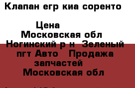 Клапан егр киа соренто › Цена ­ 8 000 - Московская обл., Ногинский р-н, Зеленый пгт Авто » Продажа запчастей   . Московская обл.